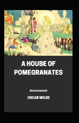 A House of Pomegranates Annotated by Oscar Wilde