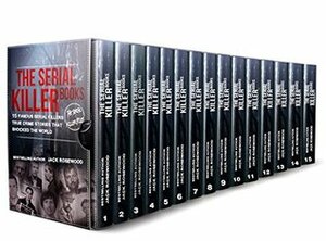 The Serial Killer Books: 15 Famous Serial Killers True Crime Stories That Shocked The World (The Serial Killer Files) by Jack Rosewood, Dwayne Walker