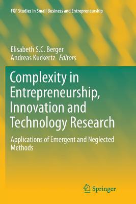 Complexity in Entrepreneurship, Innovation and Technology Research: Applications of Emergent and Neglected Methods by 