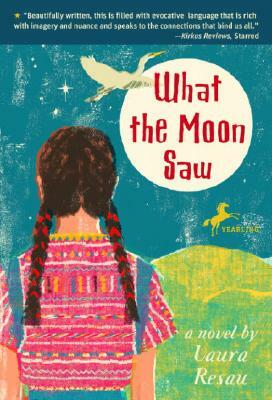 What the Moon Saw by Laura Resau