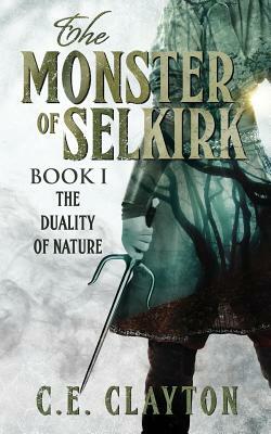 The Monster Of Selkirk: Book 1: The Duality of Nature by C.E. Clayton