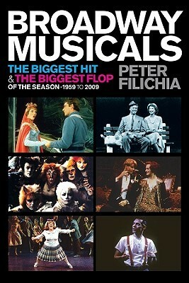 Broadway Musicals: The Biggest Hit & the Biggest Flop of the Season - 1959 to 2009 by Peter Filichia
