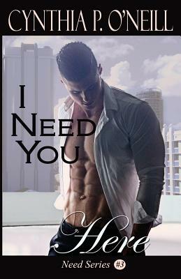 I Need You Here by Cynthia P. O'Neill