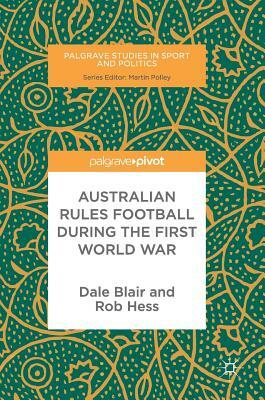 Australian Rules Football During the First World War by Rob Hess, Dale Blair