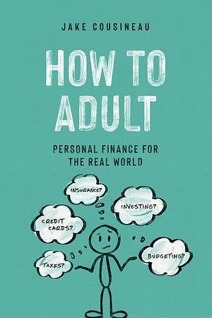 How to Adult: Personal Finance for the Real World by Jake Cousineau