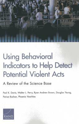 Using Behavioral Indicators to Help Detect Potential Violent Acts: A Review of the Science Base by Paul K. Davis, Walter L. Perry, Ryan Andrew Brown