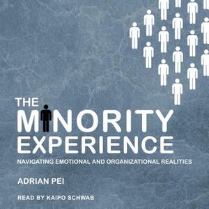 The Minority Experience: Navigating Emotional and Organizational Realities by Adrian Pei