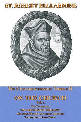 On the Church: On Councils, the Church Militant, on the Marks of the Church by Robert Bellarmine Sj