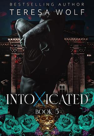 Intoxicated: A Stalker Mafia RH Romance (Book 5) by Teresa Wolf