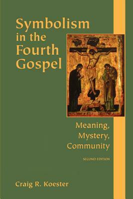 Symbolism in the Fourth Gospel: Meaning, Mystery, Community by Craig R. Koester