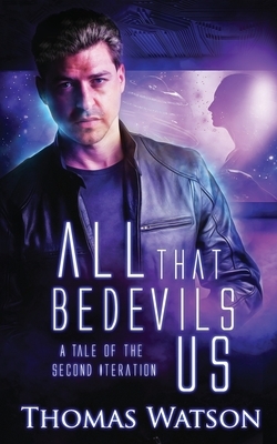 All That Bedevils Us: A Tale of the Second Iteration by Thomas Watson