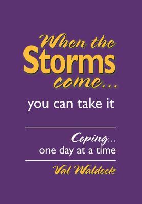 When the Storms Come...You Can Take It: Coping...One Day at a Time by Val Waldeck
