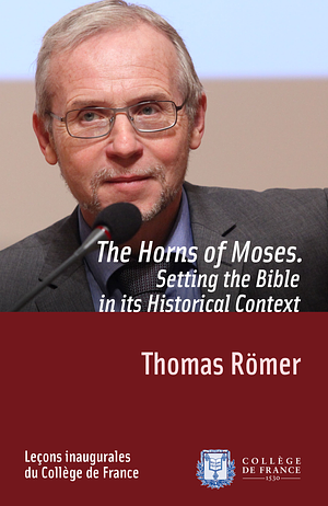 The Horns of Moses. Setting the Bible in its Historical Context by Thomas Römer