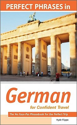 Perfect Phrases in German for Confident Travel: The No Faux-Pas Phrasebook for the Perfect Trip by Hyde Flippo