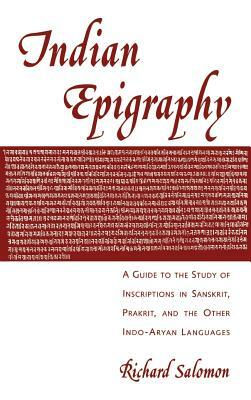 Indian Epigraphy: A Guide to the Study of Inscriptions in Sanskrit, Prakrit, and the Other Indo-Aryan Languages by Richard Salomon