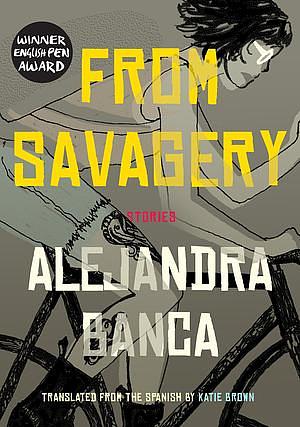 From Savagery: Stories by Alejandra Banca