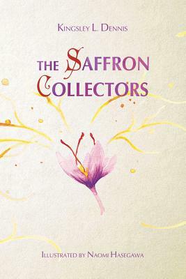 The Saffron Collectors: A World where Transformation is Contagious by Kingsley L. Dennis