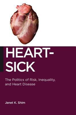Heart-Sick: The Politics of Risk, Inequality, and Heart Disease by Janet K. Shim