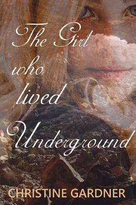 The Girl who lived Underground by Christine Gardner