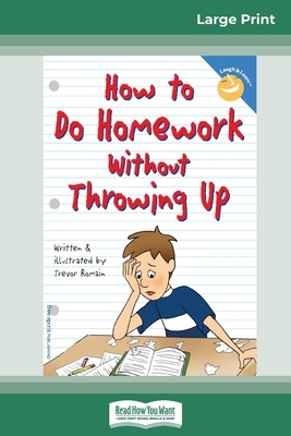 How to Do Homework Without Throwing Up (16pt Large Print Edition) by Trevor Romain