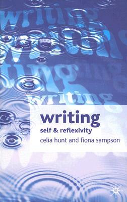 Writing: Self and Reflexivity by Fiona Sampson, Celia Hunt