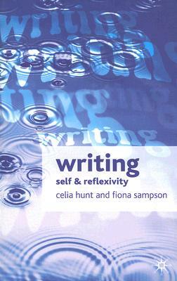 Writing: Self and Reflexivity by Celia Hunt, Fiona Sampson