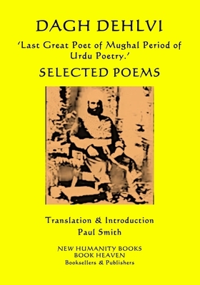 DAGH DEHLVI 'Last Great Poet of Mughal Period of Urdu Poetry.': Selected Poems by Dagh Dehlvi