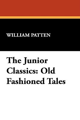 The Junior Classics: Old Fashioned Tales by William Patten