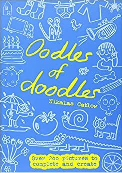 Oodles of Doodles: Over 200 Pictures to Complete and Create by Nikalas Catlow