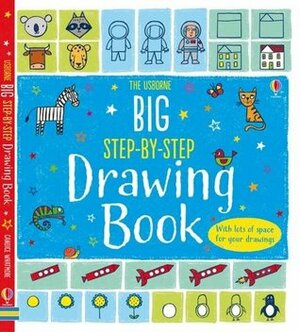 BIG STEP BY STEP DRAWING BOOK by Candice Whatmore, Fiona Watt