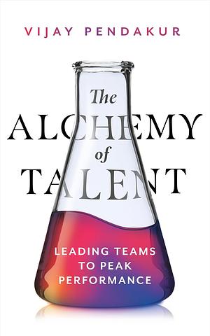 The Alchemy of Talent by Vijay Pendakur