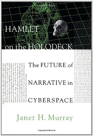 Hamlet on the Holodeck: The Future of Narrative in Cyberspace by Janet H. Murray