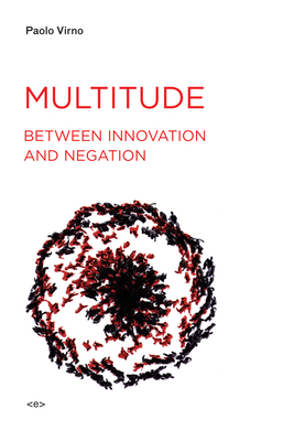Multitude Between Innovation and Negation by Paolo Virno