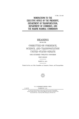 Nominations to the Executive Office of the President, Department of Transportation, Department of Commerce, and the Marine Mammal Commission by United States Congress, United States Senate, Committee on Commerce Science (senate)