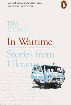 In Wartime: Stories from Ukraine by Tim Judah