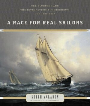 A Race for Real Sailors: Bluenose and the International Fisherman's Cup 1920–1938 by Keith McLaren