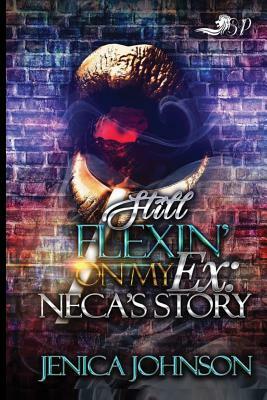 Still Flexin' on My Ex: Neca's Story by Jenica Johnson