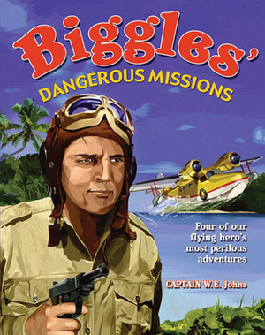 Biggles' Dangerous Missions by W.E. Johns