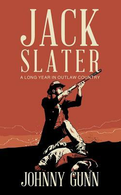 Jack Slater: A Long Year In Outlaw Country by Johnny Gunn