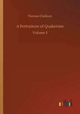 A Portraiture of Quakerism by Thomas Clarkson