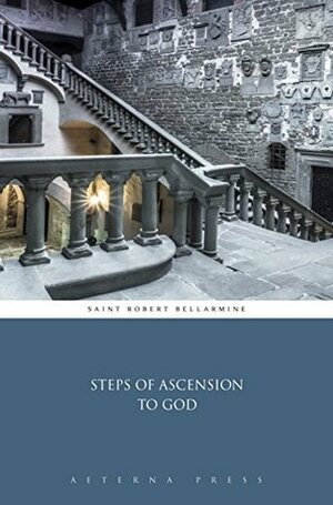 Steps of Ascension to God (Illustrated) by Robert Bellarmine