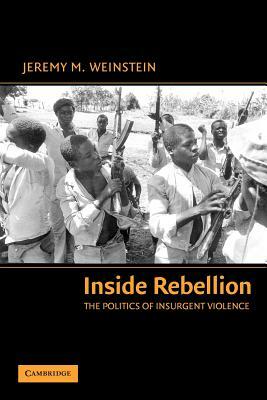 Inside Rebellion: The Politics of Insurgent Violence by Jeremy M. Weinstein