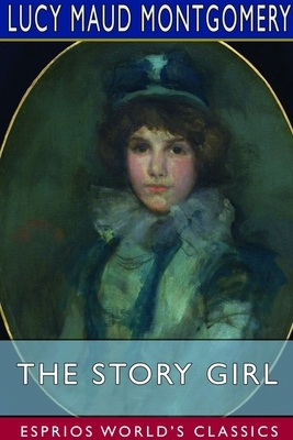 The Story Girl (Esprios Classics) by L.M. Montgomery