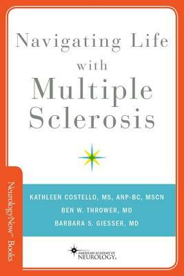 Navigating Life with Multiple Sclerosis by Barbara S. Giesser, Ben W. Thrower, Kathleen Costello