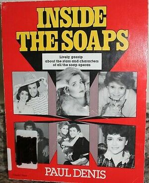 Inside the soaps : Lively gossip about the stars and characters of all the soap operas by Paul Denis