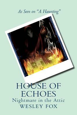 House of Echoes: Nightmare in the Attic by Wesley Fox