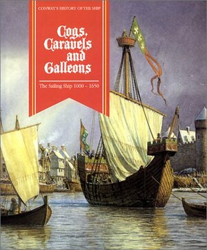 Cogs, Caravels, and Galleons: The Sailing Ship 1000-1650 by Robert Gardiner, Richard W. Unger