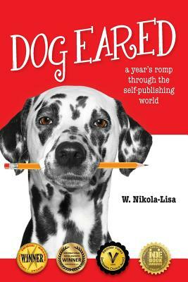 Dog Eared: A Year's Romp Through the Self-Publishing World by W. Nikola-Lisa