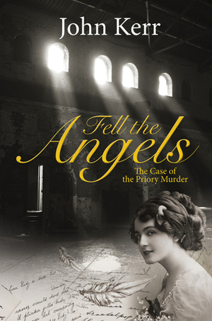 Fell the Angels: The Case of the Priory Murder by John Kerr