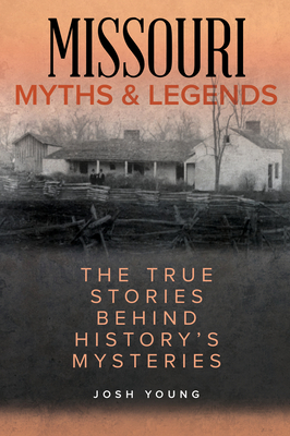 Missouri Myths and Legends: The True Stories Behind History's Mysteries by Josh Young